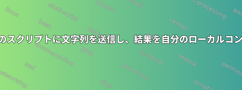 刑務所に閉じ込められた単純なユーザーを使用してSSHを介してサーバーのスクリプトに文字列を送信し、結果を自分のローカルコンピュータのサーバーからファイルに保存するにはどうすればよいですか？