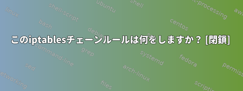 このiptablesチェーンルールは何をしますか？ [閉鎖]