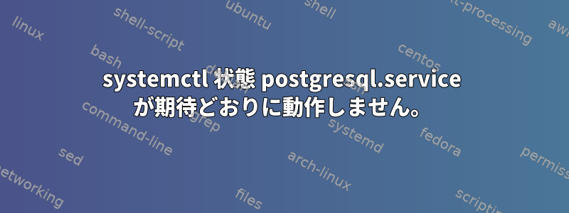 systemctl 状態 postgresql.service が期待どおりに動作しません。