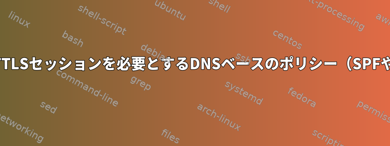 特定のドメインに対してSTARTTLSセッションを必要とするDNSベースのポリシー（SPFやDMARCなど）はありますか？