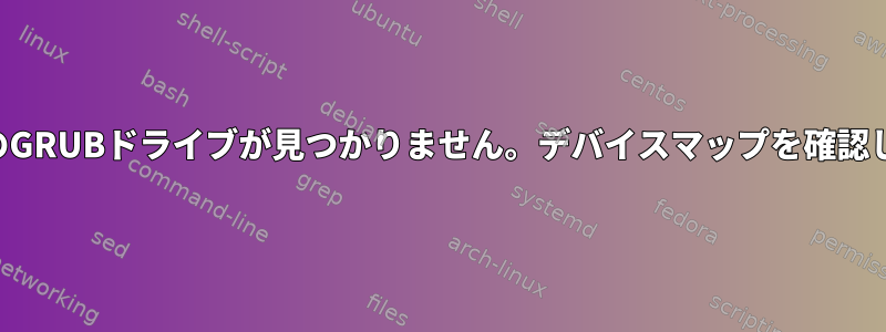 /dev/sda1のGRUBドライブが見つかりません。デバイスマップを確認してください