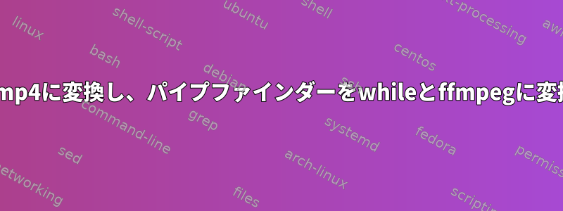 .tsビデオを.mp4に変換し、パイプファインダーをwhileとffmpegに変換しますか？