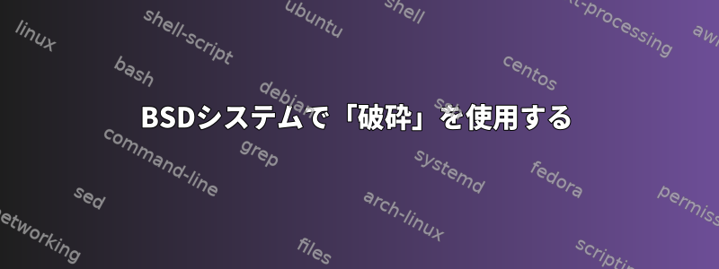 BSDシステムで「破砕」を使用する