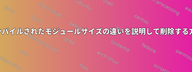 コンパイルされたモジュールサイズの違いを説明して削除する方法