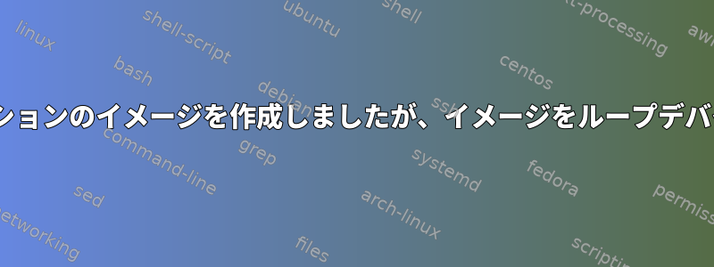 ddrescueはエラーなしで私のパーティションのイメージを作成しましたが、イメージをループデバイスとしてマウントできませんでした。