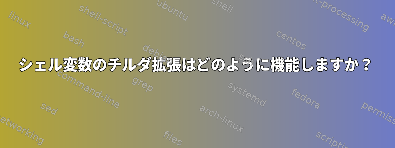 シェル変数のチルダ拡張はどのように機能しますか？