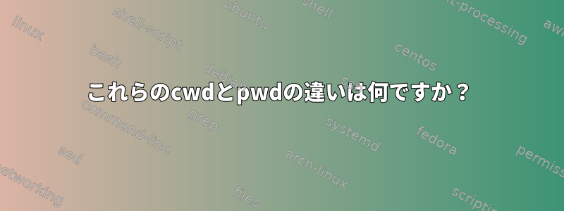 これらのcwdとpwdの違いは何ですか？