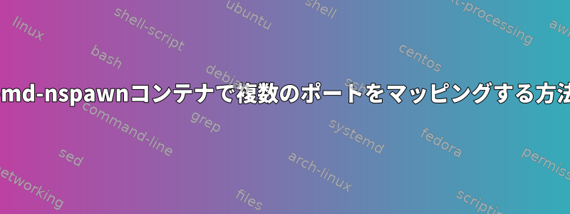 systemd-nspawnコンテナで複数のポートをマッピングする方法は？