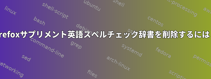 Firefoxサプリメント英語スペルチェック辞書を削除するには？