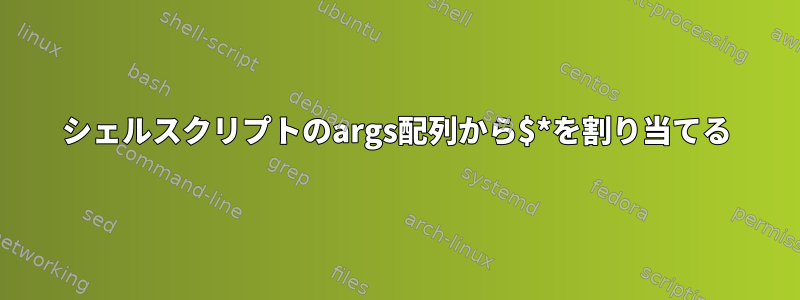 シェルスクリプトのargs配列から$*を割り当てる