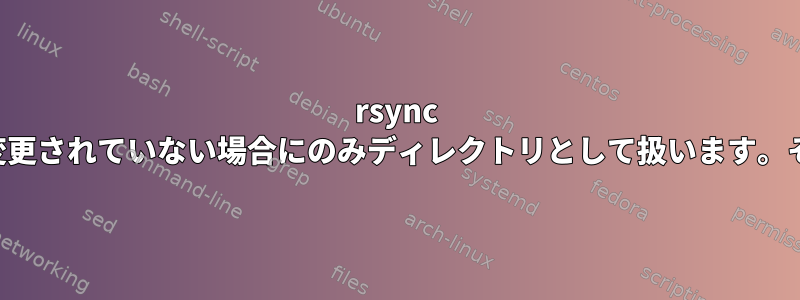 rsync はシンクのシンボリックリンクディレクトリが変更されていない場合にのみディレクトリとして扱います。それ以外の場合はディレクトリをコピーします。