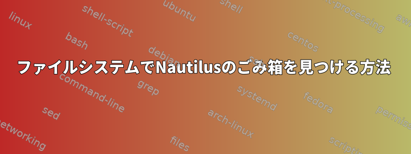 ファイルシステムでNautilusのごみ箱を見つける方法