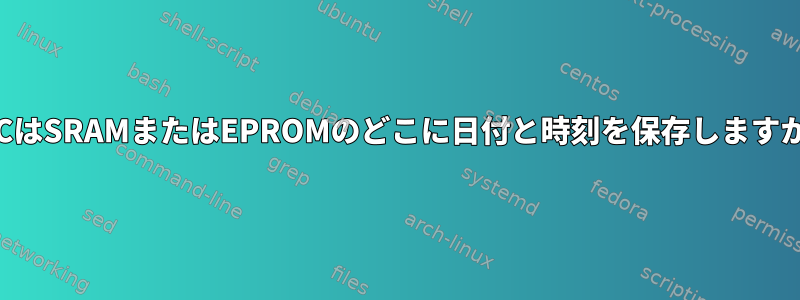 RTCはSRAMまたはEPROMのどこに日付と時刻を保存しますか？