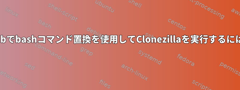 grubでbashコマンド置換を使用してClonezillaを実行するには？