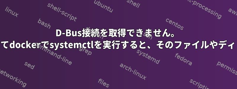 D-Bus接続を取得できません。 root以外のユーザーとしてdockerでsystemctlを実行すると、そのファイルやディレクトリはありません。