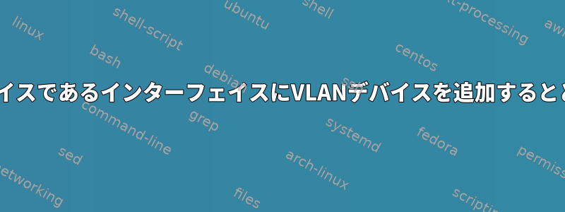 すでにVLANデバイスであるインターフェイスにVLANデバイスを追加するとどうなりますか？