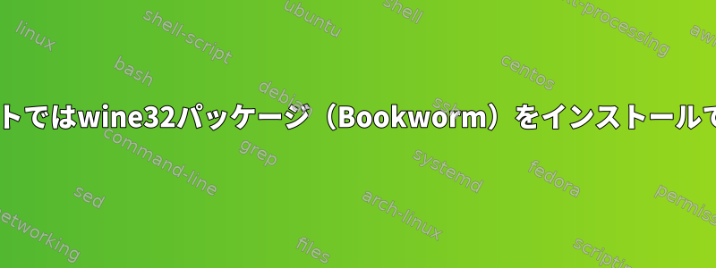 Debianテストではwine32パッケージ（Bookworm）をインストールできません。