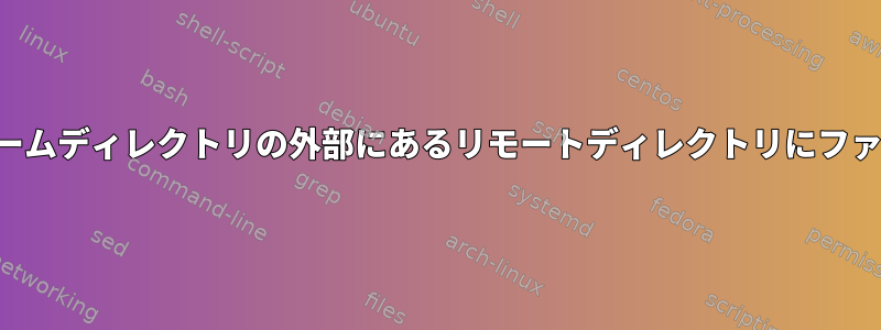 サーバーのユーザーホームディレクトリの外部にあるリモートディレクトリにファイルをコピーします。