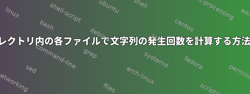 ディレクトリ内の各ファイルで文字列の発生回数を計算する方法は？