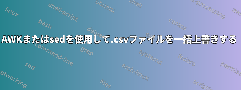 AWKまたはsedを使用して.csvファイルを一括上書きする