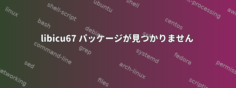 libicu67 パッケージが見つかりません