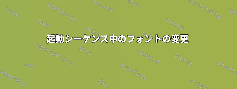 起動シーケンス中のフォントの変更