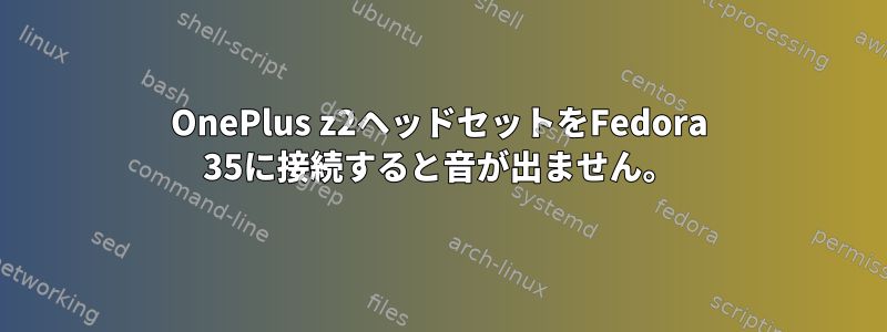 OnePlus z2ヘッドセットをFedora 35に接続すると音が出ません。