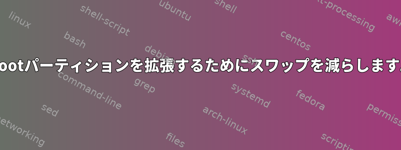 /bootパーティションを拡張するためにスワップを減らします。