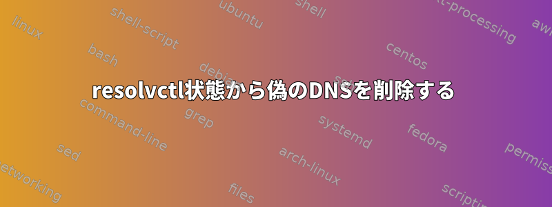 resolvctl状態から偽のDNSを削除する