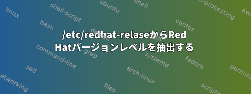 /etc/redhat-relaseからRed Hatバージョンレベルを抽出する