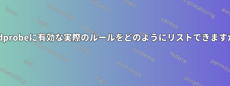 modprobeに有効な実際のルールをどのようにリストできますか？