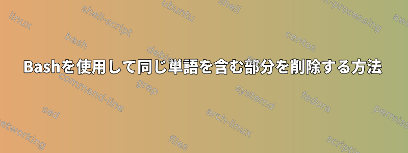 Bashを使用して同じ単語を含む部分を削除する方法