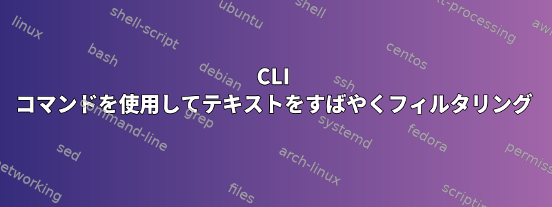 CLI コマンドを使用してテキストをすばやくフィルタリング