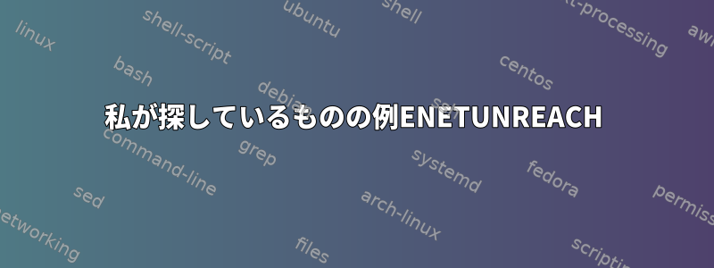 私が探しているものの例ENETUNREACH