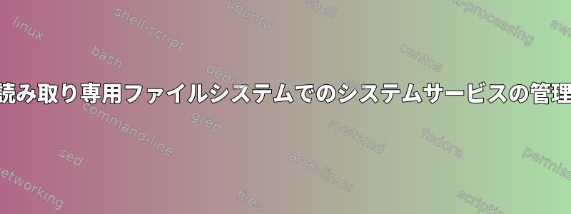 読み取り専用ファイルシステムでのシステムサービスの管理