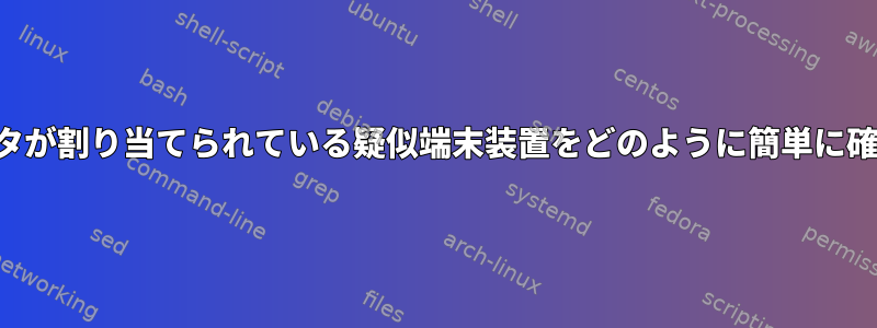 端末エミュレータが割り当てられている疑似端末装置をどのように簡単に確認できますか？