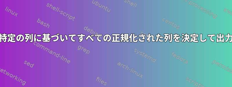 Awkは、特定の列に基づいてすべての正規化された列を決定して出力します。