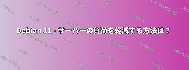 Debian 11 - サーバーの負荷を軽減する方法は？