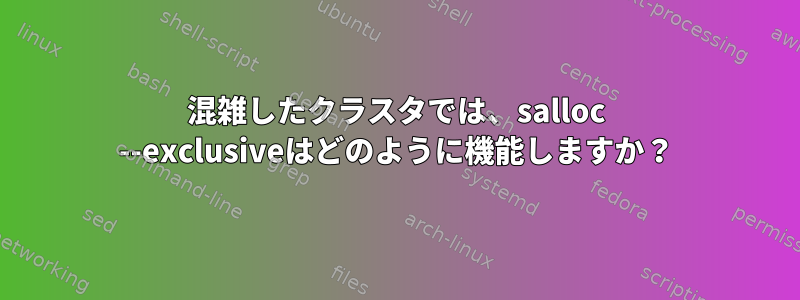 混雑したクラスタでは、salloc --exclusiveはどのように機能しますか？