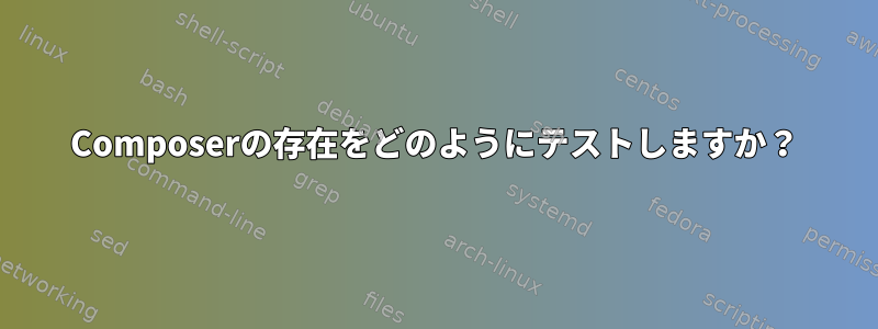 Composerの存在をどのようにテストしますか？