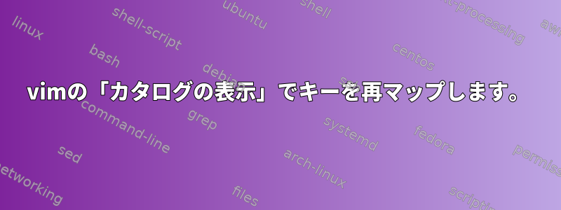 vimの「カタログの表示」でキーを再マップします。