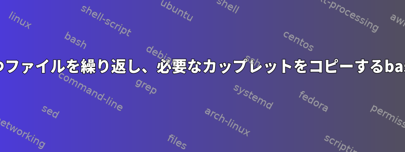 一度に2行ずつファイルを繰り返し、必要なカップレットをコピーするbashスクリプト