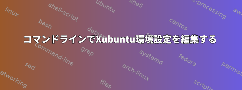 コマンドラインでXubuntu環境設定を編集する