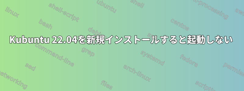 Kubuntu 22.04を新規インストールすると起動しない