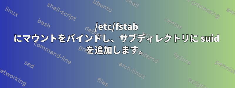 /etc/fstab にマウントをバインドし、サブディレクトリに suid を追加します。