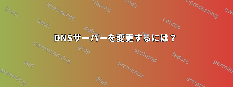 DNSサーバーを変更するには？