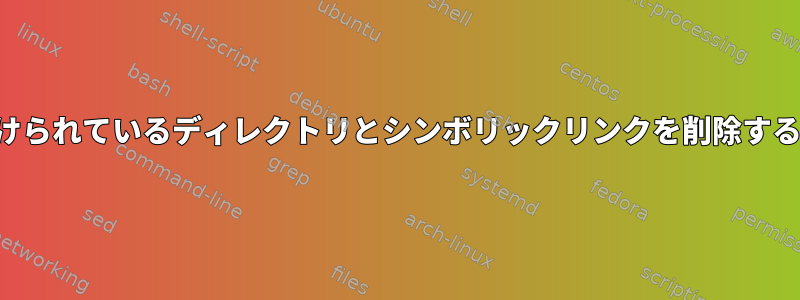 シンボリックリンクが関連付けられているディレクトリとシンボリックリンクを削除するにはどうすればよいですか？