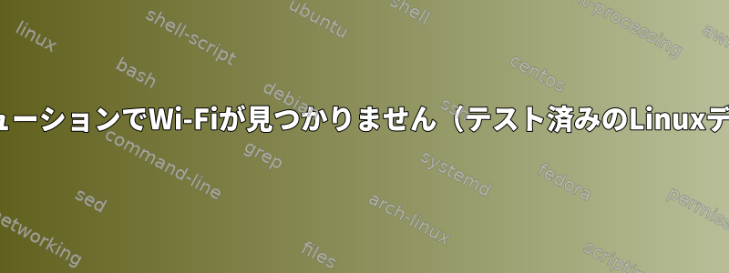 多くのLinuxディストリビューションでWi-Fiが見つかりません（テスト済みのLinuxディストリビューション）。