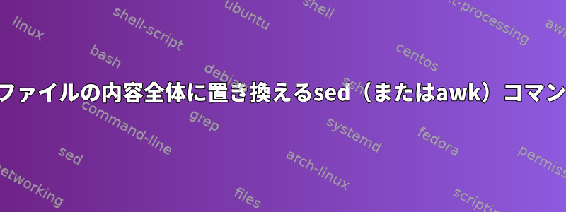 あるファイルの文字列を別のファイルの内容全体に置き換えるsed（またはawk）コマンドを作成したいと思います。