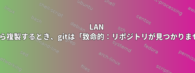 LAN Apacheサーバーから複製するとき、gitは「致命的：リポジトリが見つかりません」と言います。